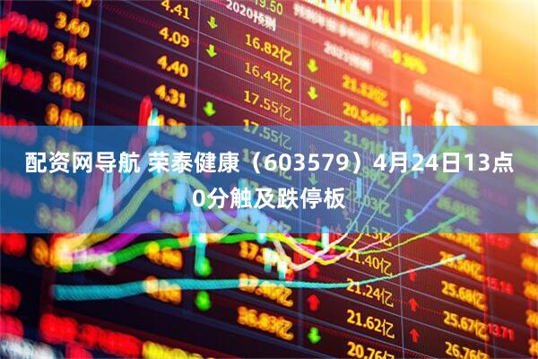 配资网导航 荣泰健康（603579）4月24日13点0分触及跌停板