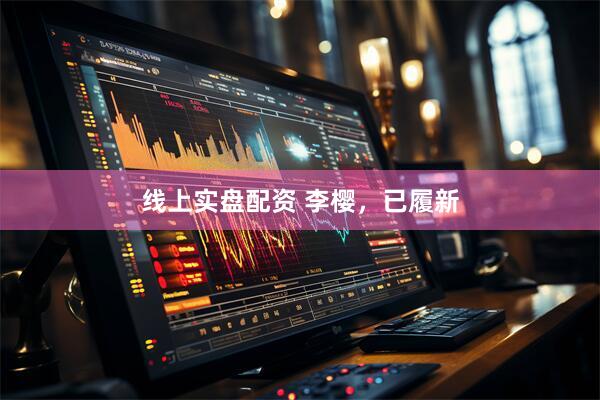 线上实盘配资 李樱，已履新