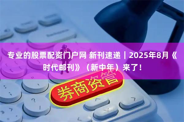 专业的股票配资门户网 新刊速递｜2025年8月《时代邮刊》（新中年）来了！